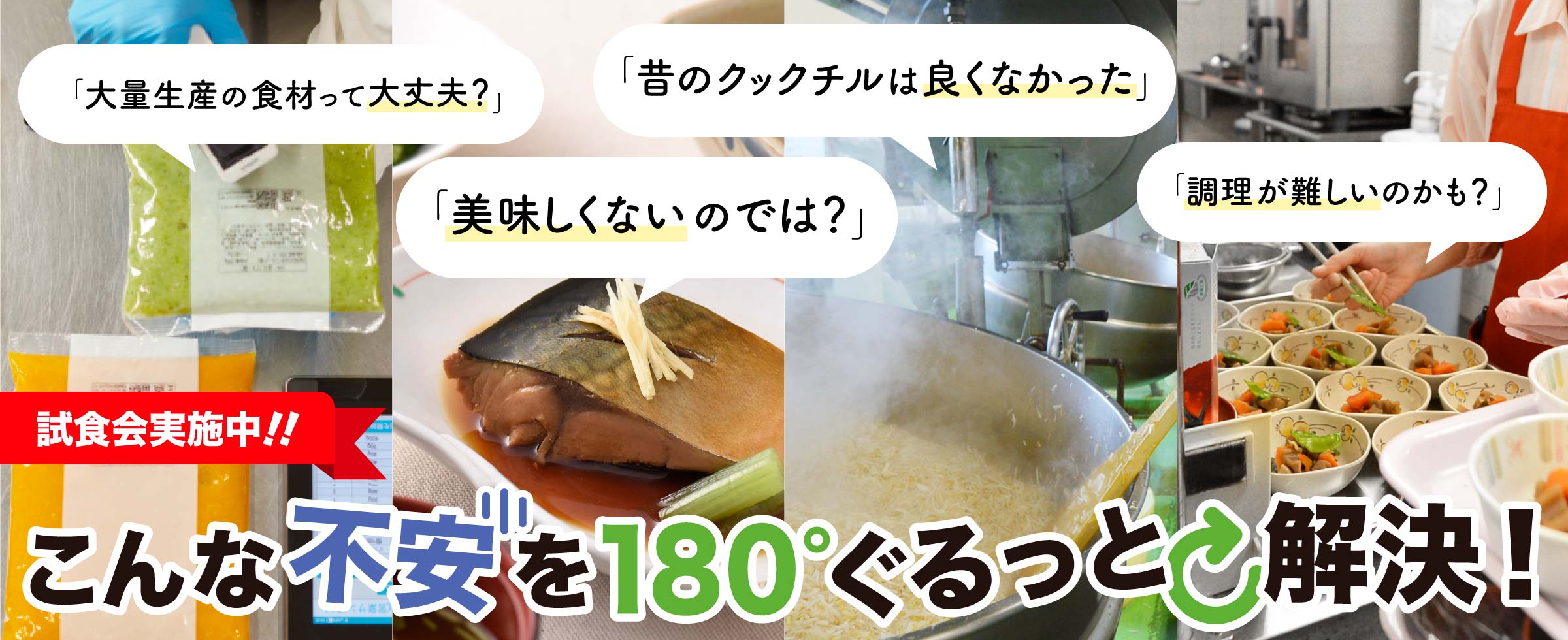 「大量生産の食材って大丈夫？」「美味しくないのでは？」「昔のクックチルは良くなかった」「調理が難しいのかも？」こんな不安を180度ぐるっと解決！